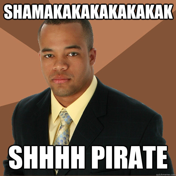 Shamakakakakakakak SHHHH PIRATE  Successful Black Man