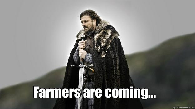 Farmers are coming...  Ned stark winter is coming