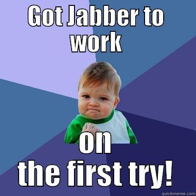 Got Jabber to Work - GOT JABBER TO WORK ON THE FIRST TRY! Success Kid