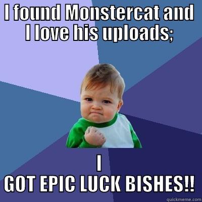 I FOUND MONSTERCAT AND I LOVE HIS UPLOADS; I GOT EPIC LUCK BISHES!! Success Kid