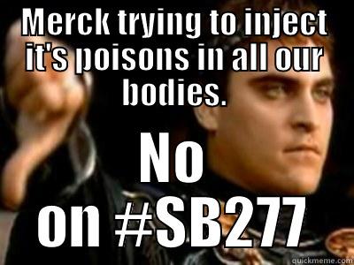 MERCK TRYING TO INJECT IT'S POISONS IN ALL OUR BODIES. NO ON #SB277 Downvoting Roman