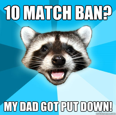 10 MATCH BAN? MY DAD GOT PUT DOWN!  Lame Pun Coon