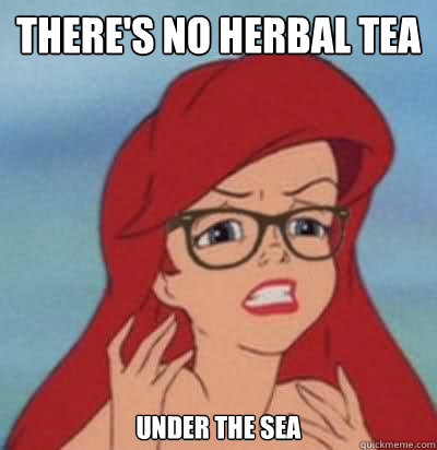 There's no herbal tea under the sea - There's no herbal tea under the sea  Hipster Ariel