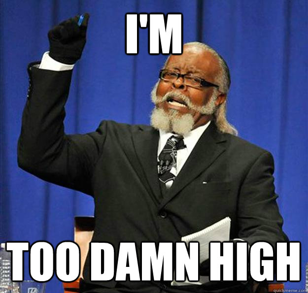 I'm too damn high  Jimmy McMillan