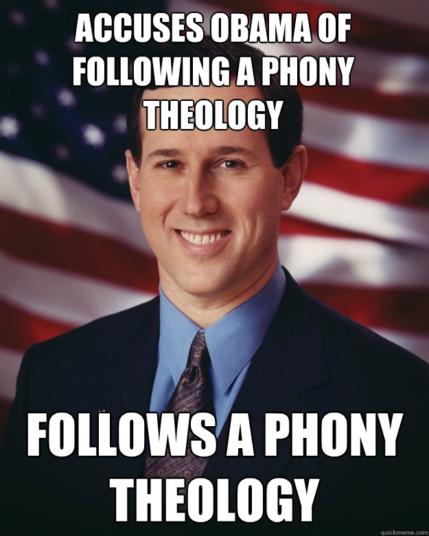 Accuses obama of following a phony theology follows a phony theology  Rick Santorum