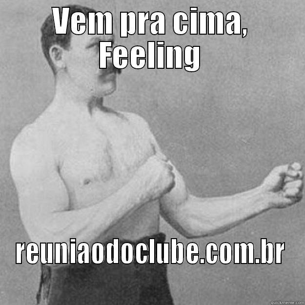 VEM PRA CIMA, FEELING REUNIAODOCLUBE.COM.BR overly manly man