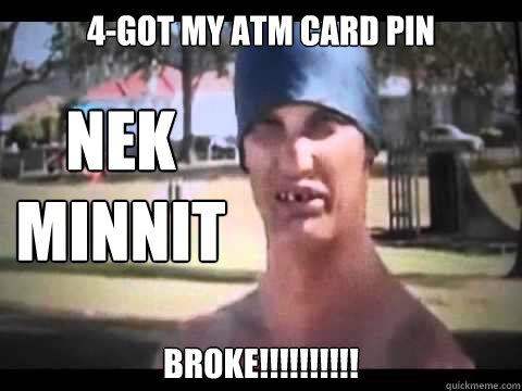 4-got my atm card pin broke!!!!!!!!!! NEK MINNIT  Nek Minnit