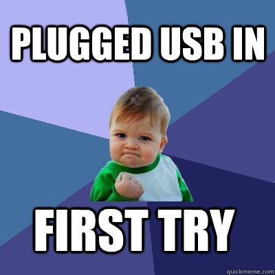 plugged usb in  first try  Success Kid