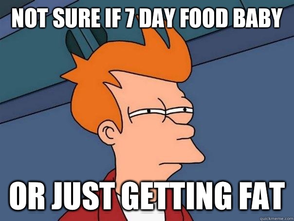 Not sure if 7 day food baby Or just getting fat - Not sure if 7 day food baby Or just getting fat  Futurama Fry