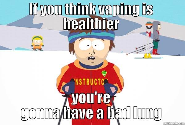 Vaping and smoking - IF YOU THINK VAPING IS HEALTHIER YOU'RE GONNA HAVE A BAD LUNG Super Cool Ski Instructor