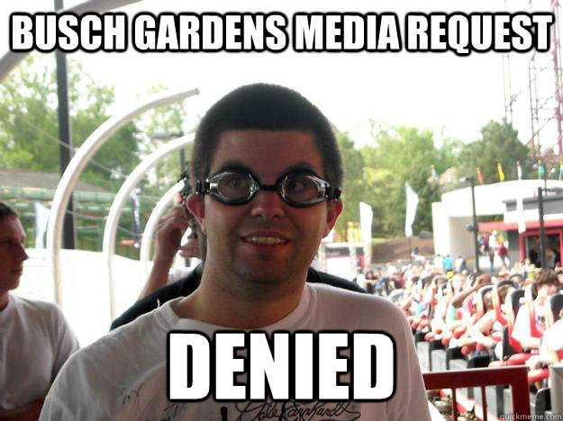 BUSCH GARDENS MEDIA REQUEST DENIED  Coaster Enthusiast