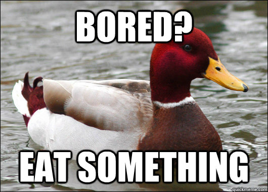 Bored? eat something  Malicious Advice Mallard