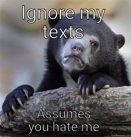 Ignore texts - IGNORE MY TEXTS ASSUMES YOU HATE ME Confession Bear