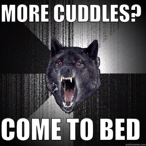 MORE CUDDLES?   COME TO BED Insanity Wolf