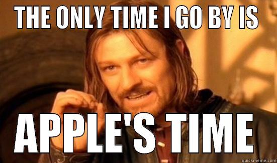 THE ONLY TIME I GO BY IS APPLE'S TIME Boromir