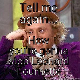 TELL ME AGAIN... HOW YOU'RE GONNA STOP LEONARD FOURNETTE Creepy Wonka