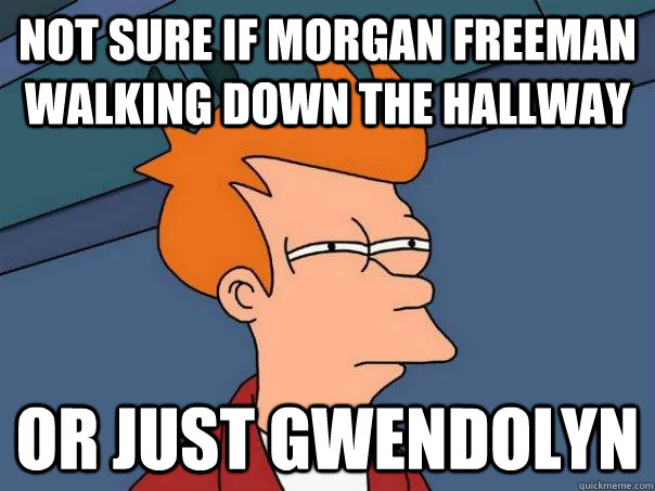 Not sure if morgan freeman walking down the hallway Or just gwendolyn  Futurama Fry