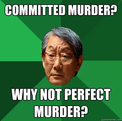 Committed murder? Why not perfect murder?  High Expectations Asian Father