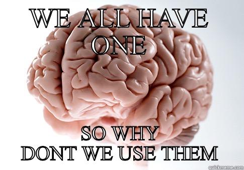 Teachers known fraise  - WE ALL HAVE ONE SO WHY DONT WE USE THEM Scumbag Brain