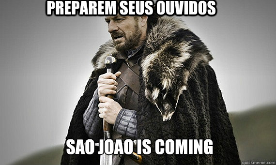 Preparem seus ouvidos Sao Joao is coming - Preparem seus ouvidos Sao Joao is coming  IC Game of Thrones