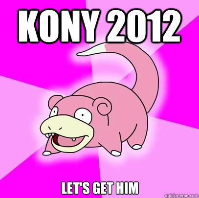 KONY 2012 Let's get him  Slowpoke