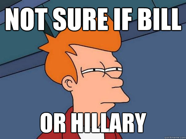 not sure if Bill or Hillary  Futurama Fry