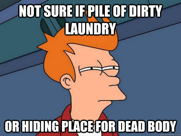 not sure if pile of dirty laundry or hiding place for dead body - not sure if pile of dirty laundry or hiding place for dead body  Futurama Fry