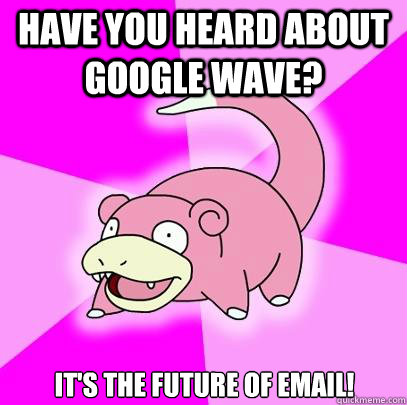 Have You Heard About Google Wave? It's The Future of Email!  Slowpoke