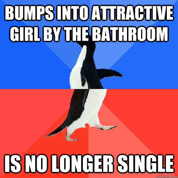 Bumps into attractive girl by the bathroom is no longer single  Socially Awkward Awesome Penguin