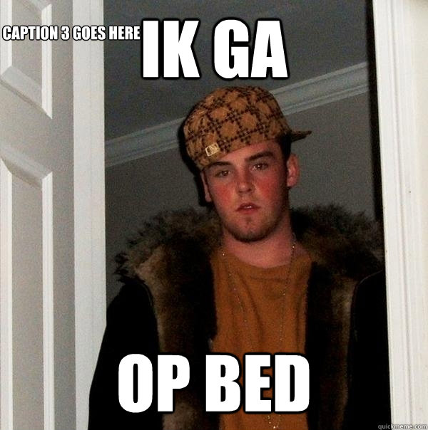 Ik ga  op bed Caption 3 goes here  Scumbag Steve