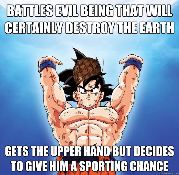 battles evil being that will certainly destroy the earth gets the upper hand but decides to give him a sporting chance  Scumbag Goku