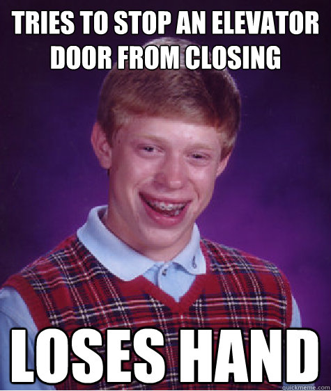 Tries to stop an elevator door from closing loses hand  Bad Luck Brian