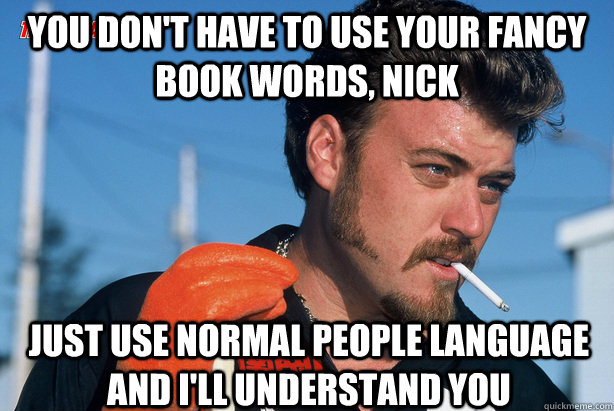 You Don't Have TO Use Your Fancy Book Words, Nick Just Use Normal People Language And I'll Understand You  Ricky Trailer Park Boys