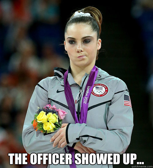  The officer showed up...  McKayla Not Impressed