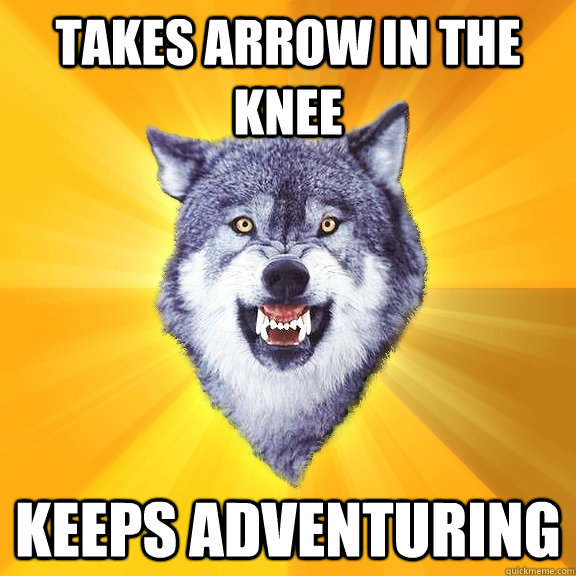 Takes arrow in the knee keeps adventuring  Courage Wolf