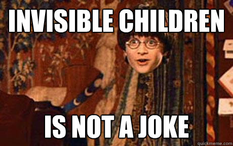 Invisible children is not a joke - Invisible children is not a joke  Invisible Children