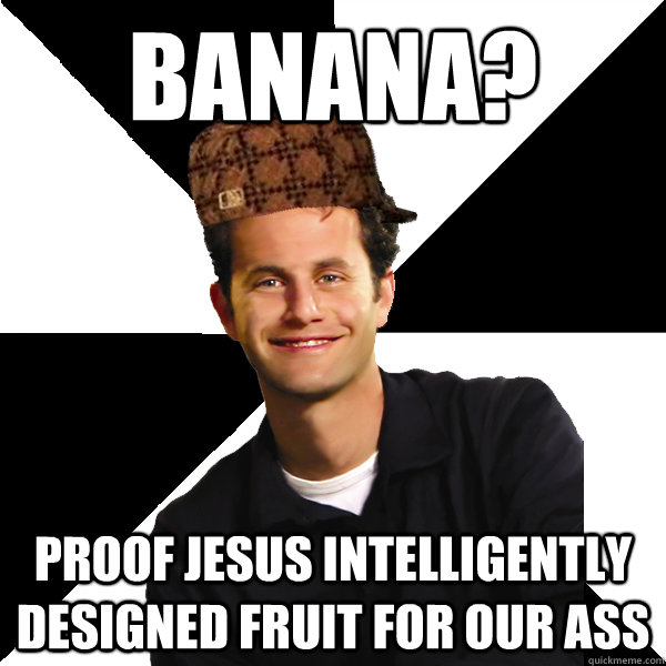 Banana? Proof Jesus intelligently designed fruit for our ass  Scumbag Christian