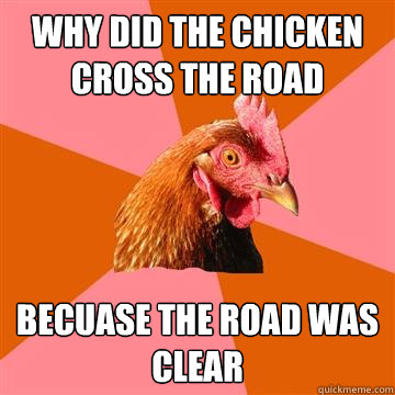 Why did the chicken cross the road Becuase the road was clear  Anti-Joke Chicken