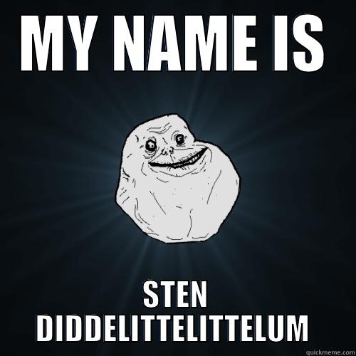 MY NAME IS STEN DIDDELITTELITTELUM  Forever Alone