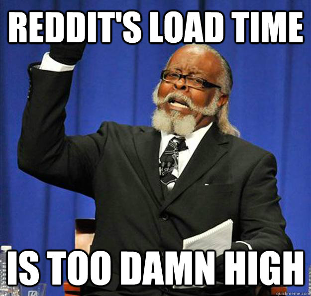 Reddit's load time Is too damn high  Jimmy McMillan