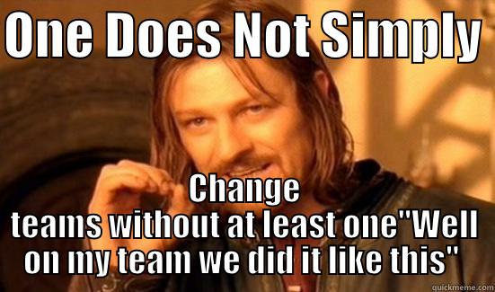 ONE DOES NOT SIMPLY  CHANGE TEAMS WITHOUT AT LEAST ONE