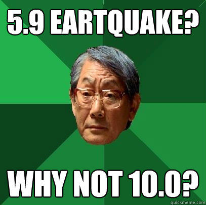 5.9 Eartquake? Why not 10.0?  