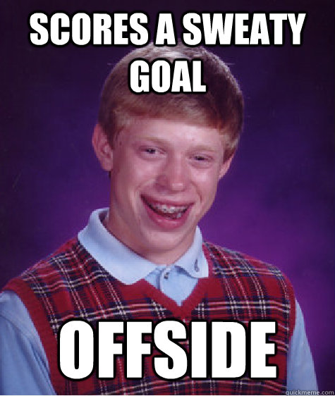 scores a sweaty goal offside  Bad Luck Brian