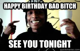 Happy Birthday Bad Bitch See you tonight  ASAP Rocky