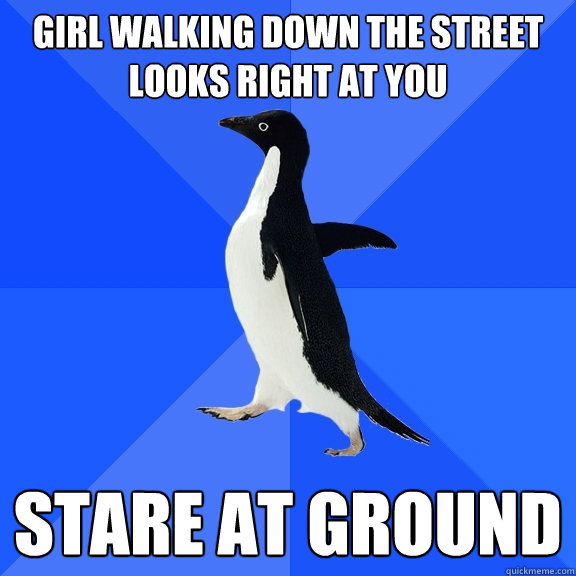 girl walking down the street looks right at you stare at ground  Socially Awkward Penguin