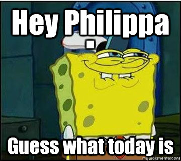 Hey Philippa Guess what today is  Spongebob