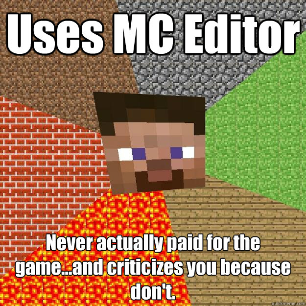 Uses MC Editor Never actually paid for the game...and criticizes you because don't.  Minecraft