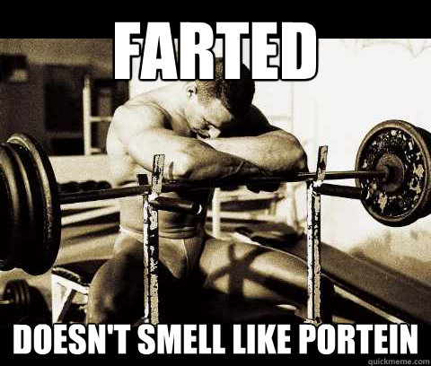 Farted Doesn't smell like portein  Bodybuilder Problems