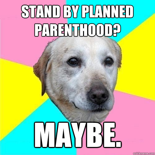 Stand by planned parenthood? maybe.  Politically Neutral Dog