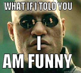 WHAT IF I TOLD YOU   I AM FUNNY  Matrix Morpheus